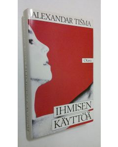 Kirjailijan Alexandar Tisma käytetty kirja Ihmisen käyttöä (ERINOMAINEN)