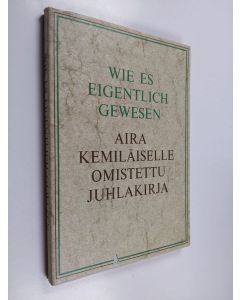 käytetty kirja Wie es eigentlich gewesen : Aira Kemiläiselle omistettu juhlakirja