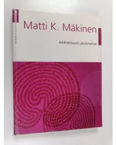 Kirjailijan Matti K. Mäkinen käytetty kirja Arkkitehtuurin jatulintarhat