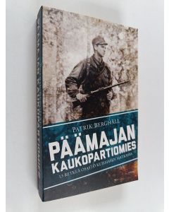 Kirjailijan Patrik Berghäll käytetty kirja Päämajan kaukopartiomies : 13 retkeä osasto Kuismasen matkassa