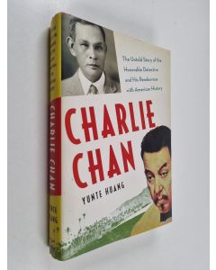 Kirjailijan Yunte Huang käytetty kirja Charlie Chan : the untold story of the honorable detective and his rendezvous with American history