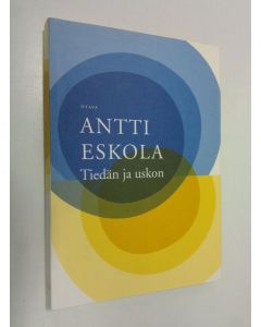 Kirjailijan Antti Eskola käytetty kirja Tiedän ja uskon