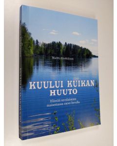Kirjailijan Maritta Kärkkäinen käytetty kirja Kuului kuikan huuto - Elämää savolaisessa maisemassa 1900-luvulla (signeerattu)
