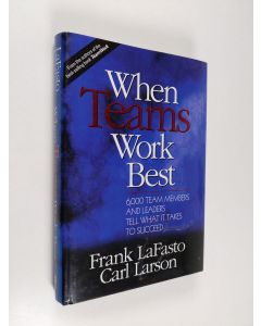 Kirjailijan Carl Larson & Frank La Fasto ym. käytetty kirja When Teams Work Best - 6,000 Team Members and Leaders Tell What it Takes to Succeed