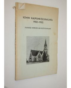 Tekijän J. E. Hyötyniemi  käytetty kirja Kemin kaupunkiseurakunta 1902-1952 : julkaisu kirkon 50-vuotisjuhlaan