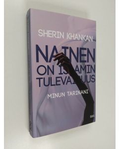 Kirjailijan Sherin Khankan käytetty kirja Nainen on islamin tulevaisuus : Minun tarinani