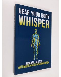 Kirjailijan Otakara Klettke käytetty kirja Hear Your Body Whisper: How to Unlock Your Self-Healing Mechanism