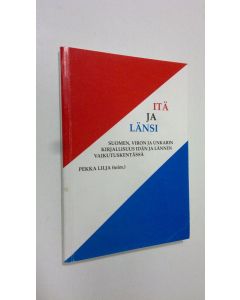 Tekijän Pekka Lilja  käytetty kirja Itä ja länsi - Suomen, Viron ja Unkarin kirjallisuus idän ja lännen vaikutuskentässä