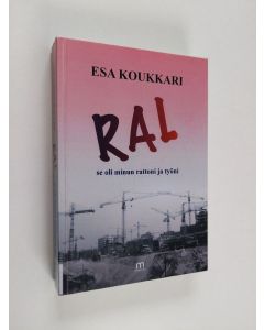 Kirjailijan Esa Koukkari käytetty kirja RAL se oli minun rattoni ja työni