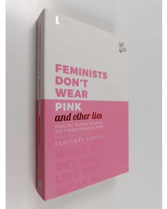 Kirjailijan Scarlett Curtis käytetty kirja Feminists Don't Wear Pink (and Other Lies) : Amazing Women on What the F Word Means to Them