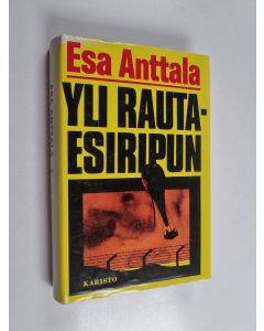 Kirjailijan Esa Anttala käytetty kirja Yli rautaesiripun