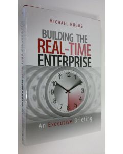 Kirjailijan Michael Hugos käytetty kirja Building the real-time enterprise an executive briefing