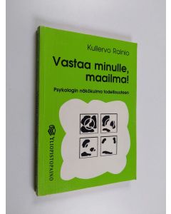 Kirjailijan Kullervo Rainio käytetty kirja Vastaa minulle, maailma! : psykologin näkökulma todellisuuteen