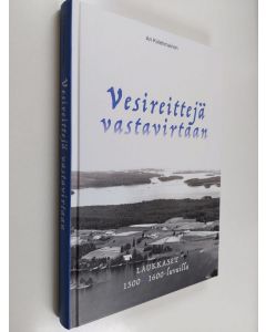 Kirjailijan Ari Kolehmainen käytetty kirja Vesireittejä vastavirtaan : Laukkaset 1500-1600-luvuilla