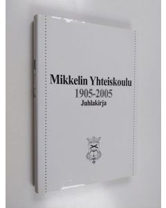 käytetty kirja Mikkelin yhteiskoulu 1905-2005 : juhlakirja