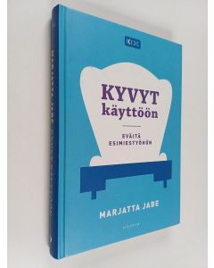 Kirjailijan Marjatta Jabe käytetty kirja Kyvyt käyttöön : eväitä esimiestyöhön