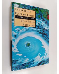 Kirjailijan David E. Fisher käytetty kirja The Scariest Place on Earth - Eye to Eye with Hurricanes