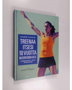 Kirjailijan Shirin Djavidi käytetty kirja Treenaa itsesi 10 vuotta nuoremmaksi : elämäntapatesti, opas, kunto-ohjelma (ERINOMAINEN)