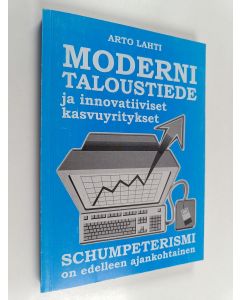 Kirjailijan Arto Lahti käytetty kirja Moderni taloustiede ja innovatiiviset kasvuyritykset : schumpeterismi on edelleen ajankohtainen