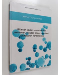 Kirjailijan Marjut Pohjalainen käytetty kirja Hiljaisen tiedon tunnistaminen, jakaminen ja uuden tiedon luominen kirjastotyön kontekstissa