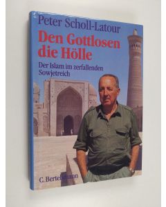 Kirjailijan Peter Scholl-Latour käytetty kirja Den Gottlosen die Hölle : der Islam im zerfallenden Sowjetreich