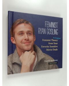 Kirjailijan Danielle Henderson käytetty kirja Feminist Ryan Gosling - Feminist Theory (as Imagined) from Your Favorite Sensitive Movie Dude