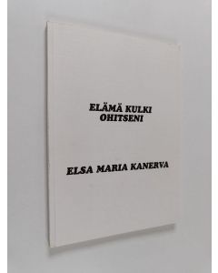 Kirjailijan Elsa Maria Kanerva käytetty kirja Elämä kulki ohitseni