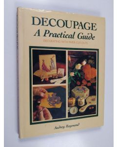 Kirjailijan Audrey Raymond käytetty kirja Decoupage : a practical guide : decorating with paper cut-outs
