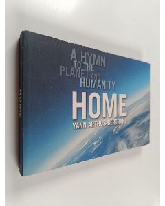 Kirjailijan Yann Arthus-Bertrand käytetty kirja Home : a hymn to the planet and humanity : a project