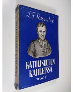 Kirjailijan L. F. Rosendal käytetty kirja Katolisuuden kahleissa : Felicite de Lamennais'n, ajattelijan ja taistelijan, elämä