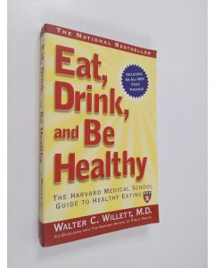 Kirjailijan Walter Willett käytetty kirja Eat, Drink, and be Healthy - The Harvard Medical School Guide to Healthy Eating