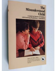 Kirjailijan Larry B. Silver käytetty kirja The Misunderstood Child - A Guide for Parents of Children with Learning Disabilities