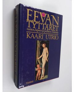 Kirjailijan Kaari Utrio käytetty kirja Eevan tyttäret : eurooppalaisen naisen, lapsen ja perheen historia
