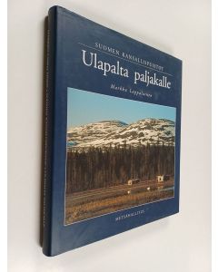 Kirjailijan Markku Lappalainen käytetty kirja Suomen kansallispuistot : ulapalta paljakalle