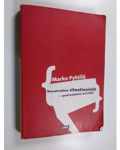 Kirjailijan Marko Pyhtilä käytetty kirja Kansainväliset situationistit : spektaakkelin kritiikki