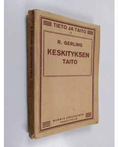 Kirjailijan Reinh Gerling käytetty kirja Keskityksen taito : opetuskirjeissä esitetty kurssi : henkisen työn tekijöille, opiskelijoille, virka- ja kauppamiehille, hajamielisille, hermostuneille, heikkomuistisille ym