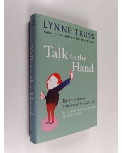 Kirjailijan Lynne Truss käytetty kirja Talk to the Hand - The Utter Bloody Rudeness of Everyday Life (or Six Good Reasons to Stay at Home and Bolt the Door)