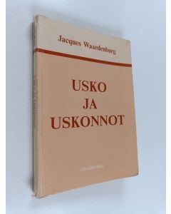 Kirjailijan Jean Jacques Waardenburg käytetty kirja Usko ja uskonnot : systemaattinen johdatus uskontotieteeseen