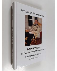 Kirjailijan Antero Kyläseppä käytetty kirja Muistoja elon matkan varrelta : novellikokoelma - Kyläsepän takomaa