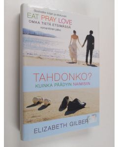 Kirjailijan Elizabeth Gilbert käytetty kirja Tahdonko : kuinka päädyin naimisiin