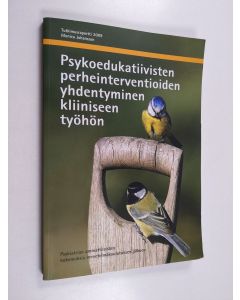 Kirjailijan Monica Johansson käytetty kirja Psykoedukatiivisten perheinterventioiden yhdentyminen kliiniseen työhön : psykiatrian ammattilaisten kokemuksia menetelmäkoulutuksen jälkeen - Psykiatrian ammattilaisten kokemuksia menetelmäkoulutuksen jälkeen