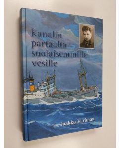 Kirjailijan Jaakko Varimaa käytetty kirja Kanalin partaalta suolaisemmille vesille (signeerattu) : meriromaani