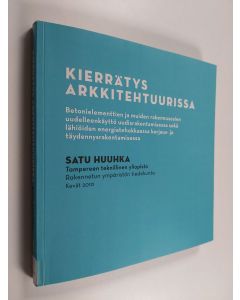 Kirjailijan Satu Huuhka käytetty kirja Kierrätys arkkitehtuurissa : betonielementtien ja muiden rakennusosien uudeelleenkäyttö uudisrakentamisessa sekä lähiöiden energiatehokkaassa korjaus- ja täydennysrakentamisessa : diplomityö