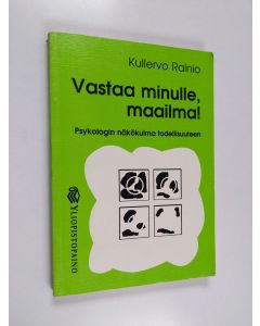 Kirjailijan Kullervo Rainio käytetty kirja Vastaa minulle, maailma! : psykologin näkökulma todellisuuteen