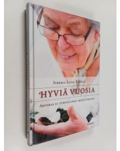 Kirjailijan Sirkka-Liisa Kivelä käytetty kirja Hyviä vuosia : arvokas ja turvallinen ikääntyminen