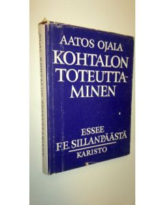 Kirjailijan Aatos Ojala käytetty kirja Kohtalon toteuttaminen : essee F E Sillanpäästä