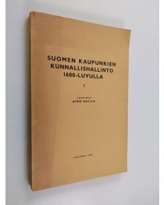 Kirjailijan Aimo Halila käytetty kirja Suomen kaupunkien kunnallishallinto 1600-luvulla
