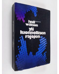 Kirjailijan Lyall Watson käytetty kirja Yli luonnollisten rajojen