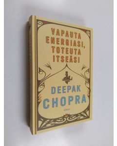 Kirjailijan Deepak Chopra käytetty kirja Vapauta energiasi, toteuta itseäsi