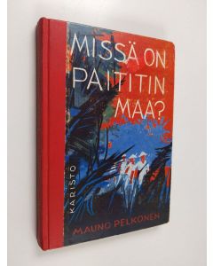 Kirjailijan Mauno Pelkonen käytetty kirja Missä on Paititin maa